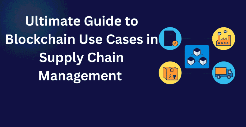 Ultimate Guide to Blockchain Use Cases in Supply Chain Management
