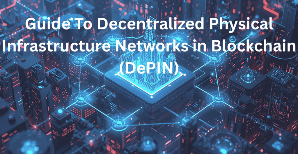 Guide To Decentralized Physical Infrastructure Networks in Blockchain (DePIN)