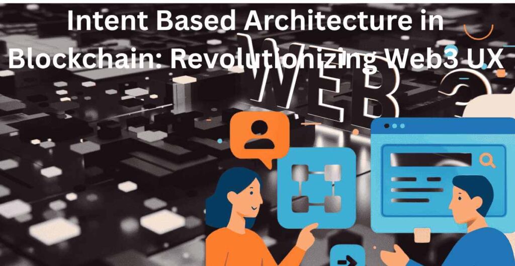 Intent Based Architecture in Blockchain: Revolutionizing Web3 UX